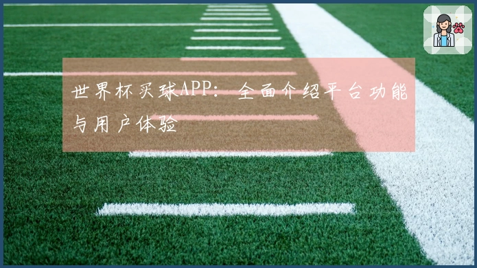 世界杯买球APP：全面介绍平台功能与用户体验