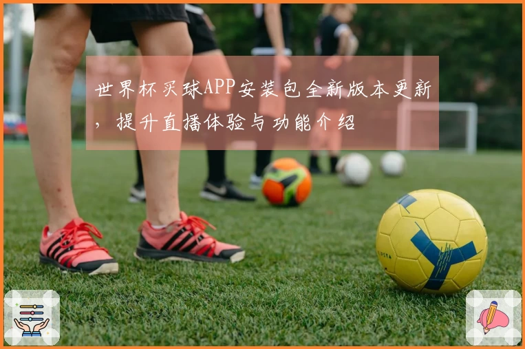 世界杯买球APP安装包全新版本更新，提升直播体验与功能介绍