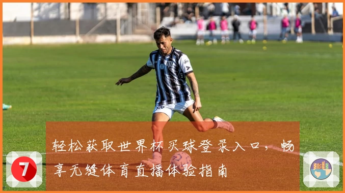 轻松获取世界杯买球登录入口，畅享无缝体育直播体验指南